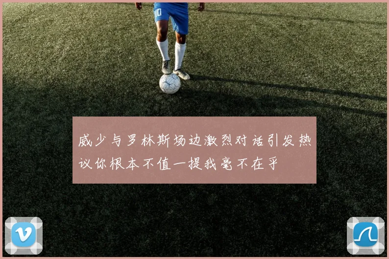 威少与罗林斯场边激烈对话引发热议你根本不值一提我毫不在乎
